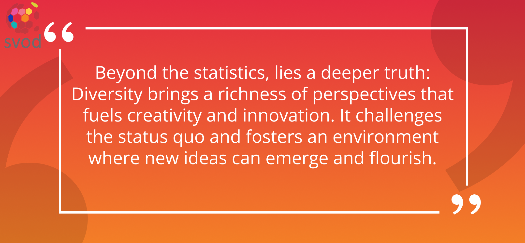 Beyond the statistics, lies a deeper truth: Diversity brings a richness of perspectives that fuels creativity and innovation. It challenges the status quo and fosters an environment where new ideas can emerge and flourish.